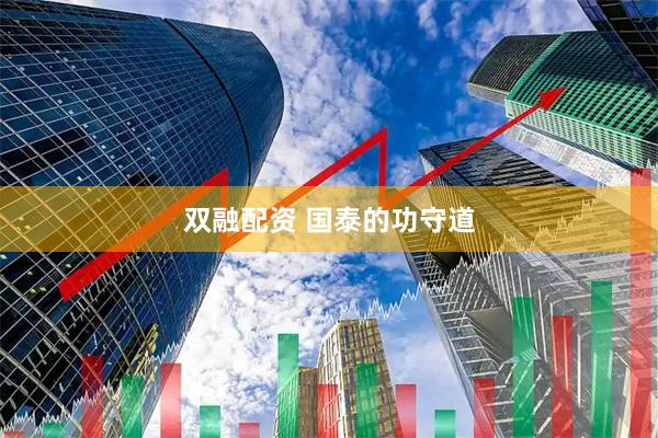 双融配资 国泰的功守道